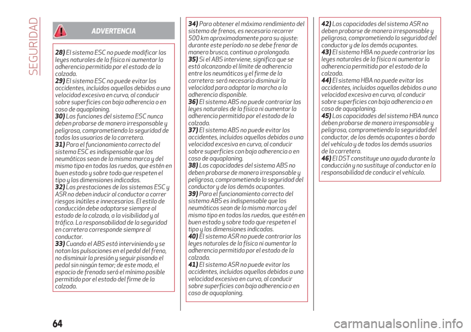 Alfa Romeo Giulietta 2018  Manual del propietario (in Spanish) ADVERTENCIA
28)El sistema ESC no puede modificar las
leyes naturales de la física ni aumentar la
adherencia permitida por el estado de la
calzada.
29)El sistema ESC no puede evitar los
accidentes, in