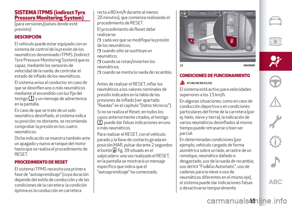 Alfa Romeo Giulietta 2018  Manual del propietario (in Spanish) SISTEMA iTPMS (indirect Tyre
Pressure Monitoring System)
(para versiones/países donde esté
previsto)
DESCRIPCIÓN
El vehículo puede estar equipado con un
sistema de control de la presión de los
ne