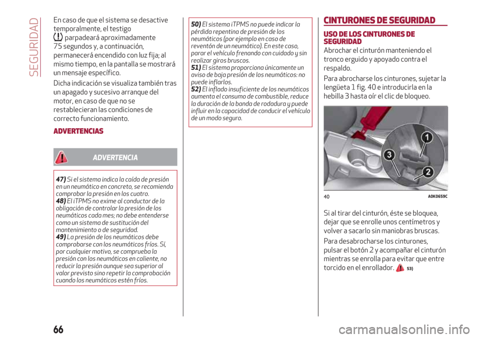 Alfa Romeo Giulietta 2018  Manual del propietario (in Spanish) En caso de que el sistema se desactive
temporalmente, el testigo
parpadeará aproximadamente
75 segundos y, a continuación,
permanecerá encendido con luz fija; al
mismo tiempo, en la pantalla se mos