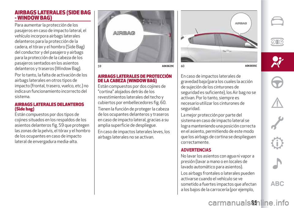 Alfa Romeo Giulietta 2018  Manual del propietario (in Spanish) AIRBAGS LATERALES (SIDE BAG
- WINDOW BAG)
Para aumentar la protección de los
pasajeros en caso de impacto lateral, el
vehículo incorpora airbags laterales
delanteros para la protección de la
cadera