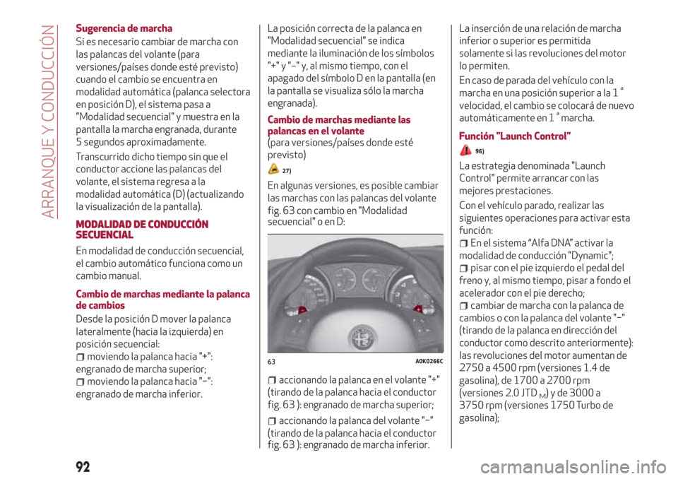 Alfa Romeo Giulietta 2018  Manual del propietario (in Spanish) Sugerencia de marcha
Si es necesario cambiar de marcha con
las palancas del volante (para
versiones/países donde esté previsto)
cuando el cambio se encuentra en
modalidad automática (palanca select