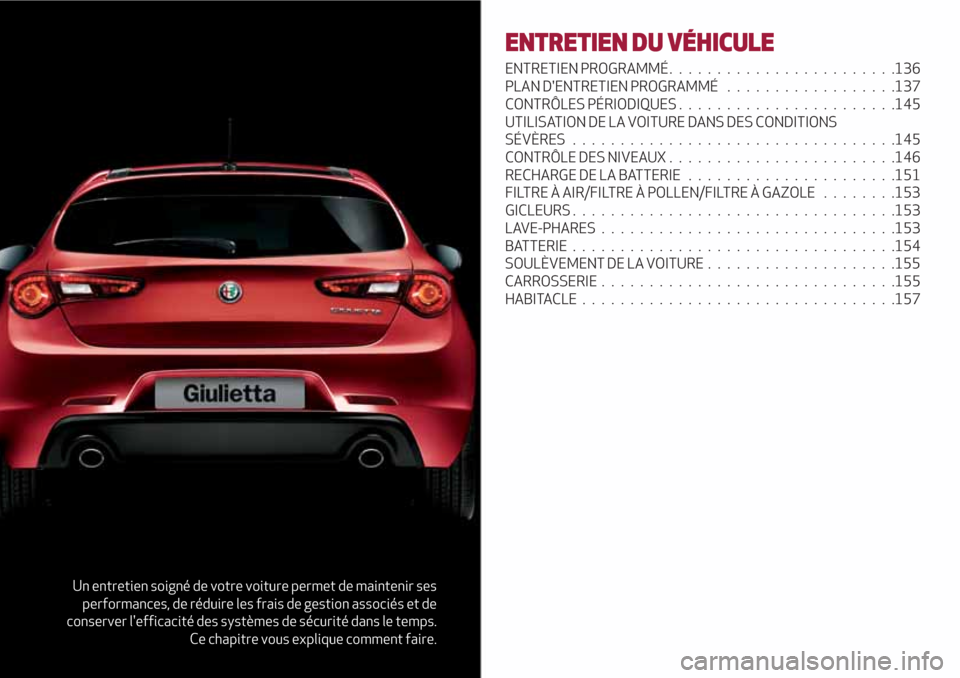 Alfa Romeo Giulietta 2018  Manuel du propriétaire (in French) Un entretien soigné de votre voiture permet de maintenir ses
performances, de réduire les frais de gestion associés et de
conserver lefficacité des systèmes de sécurité dans le temps.
Ce chapi
