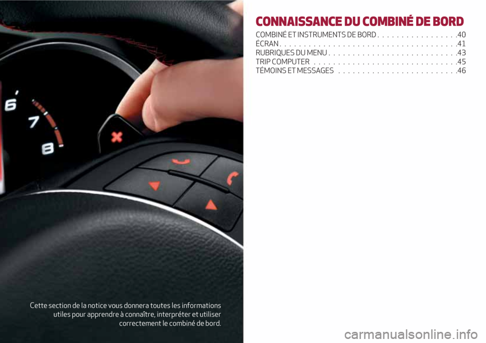 Alfa Romeo Giulietta 2018  Manuel du propriétaire (in French) Cette section de la notice vous donnera toutes les informations
utiles pour apprendre à connaître, interpréter et utiliser
correctement le combiné de bord.
CONNAISSANCE DU COMBINÉ DE BORD
COMBIN