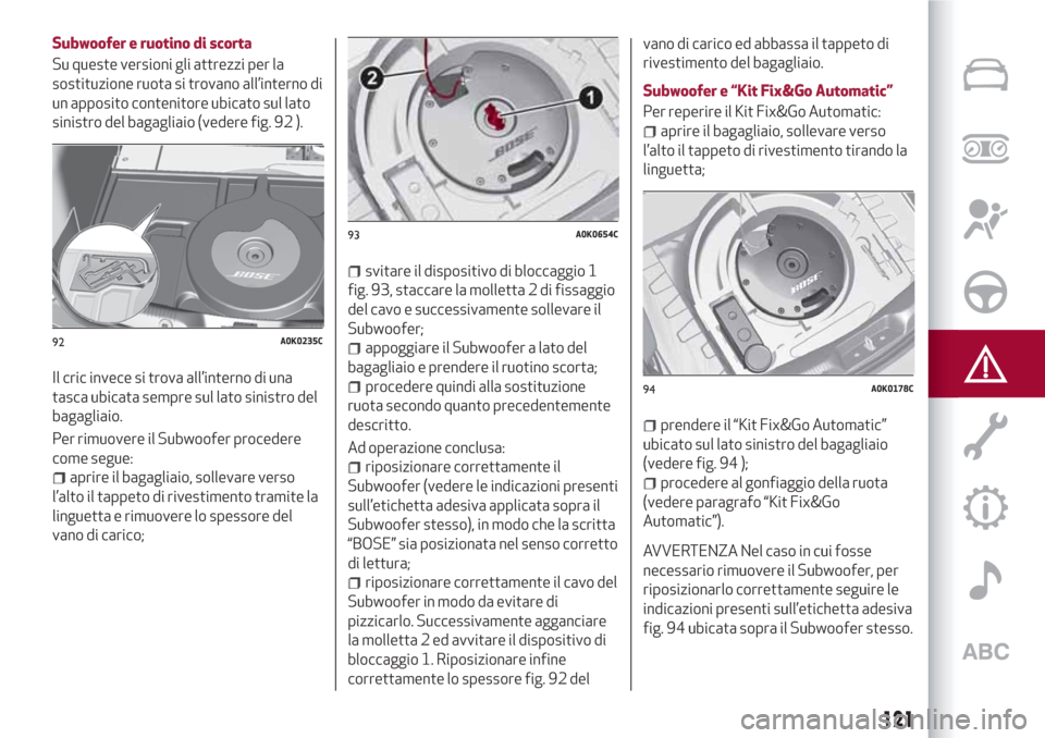 Alfa Romeo Giulietta 2018 Manuale del proprietario (in Italian) Subwoofer e ruotino di scorta
Su queste versioni gli attrezzi per la
sostituzione ruota si trovano all’interno di
un apposito contenitore ubicato sul lato
sinistro del bagagliaio (vedere fig. 92 ).
Alfa Romeo Giulietta 2018 Manuale del proprietario (in Italian) Subwoofer e ruotino di scorta
Su queste versioni gli attrezzi per la
sostituzione ruota si trovano all’interno di
un apposito contenitore ubicato sul lato
sinistro del bagagliaio (vedere fig. 92 ).