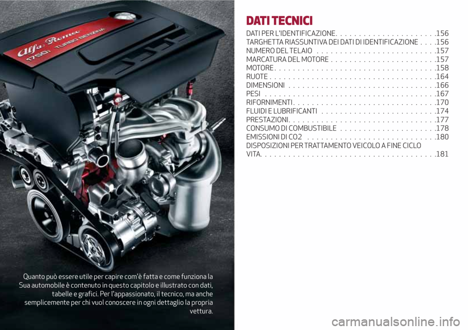 Alfa Romeo Giulietta 2018  Manuale del proprietario (in Italian) Quanto può essere utile per capire comè fatta e come funziona la
Sua automobile è contenuto in questo capitolo e illustrato con dati,
tabelle e grafici. Per lappassionato, il tecnico, ma anche
se