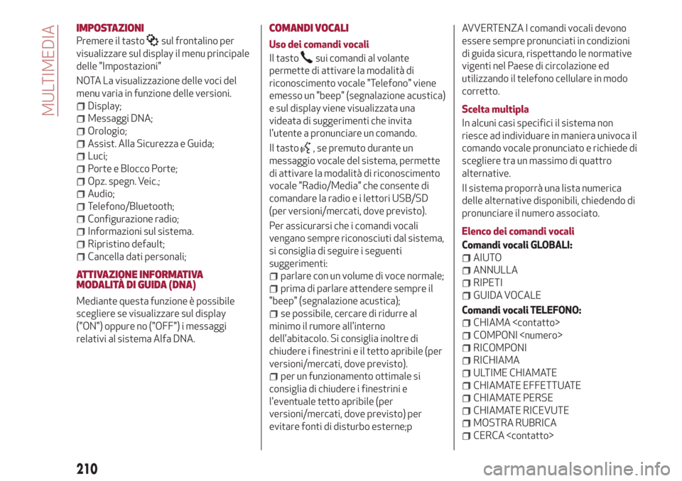 Alfa Romeo Giulietta 2018 Manuale del proprietario (in Italian) IMPOSTAZIONI
Premere il tastosul frontalino per
visualizzare sul display il menu principale
delle "Impostazioni"
NOTA La visualizzazione delle voci del
menu varia in funzione delle versioni.
Display;
Alfa Romeo Giulietta 2018 Manuale del proprietario (in Italian) IMPOSTAZIONI
Premere il tastosul frontalino per
visualizzare sul display il menu principale
delle "Impostazioni"
NOTA La visualizzazione delle voci del
menu varia in funzione delle versioni.
Display;