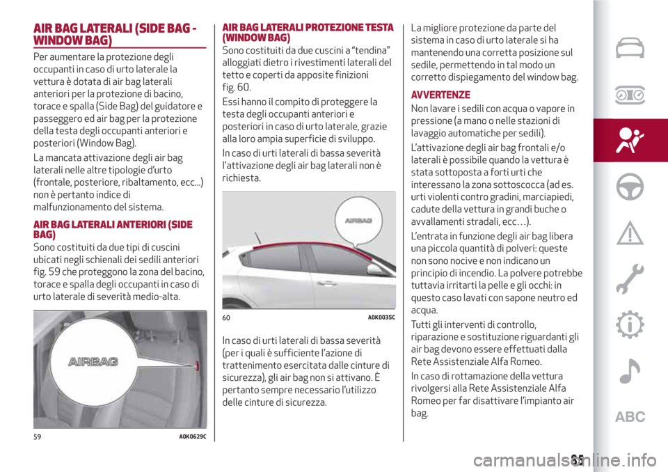 Alfa Romeo Giulietta 2018  Manuale del proprietario (in Italian) AIR BAG LATERALI (SIDE BAG -
WINDOW BAG)
Per aumentare la protezione degli
occupanti in caso di urto laterale la
vettura è dotata di air bag laterali
anteriori per la protezione di bacino,
torace e s