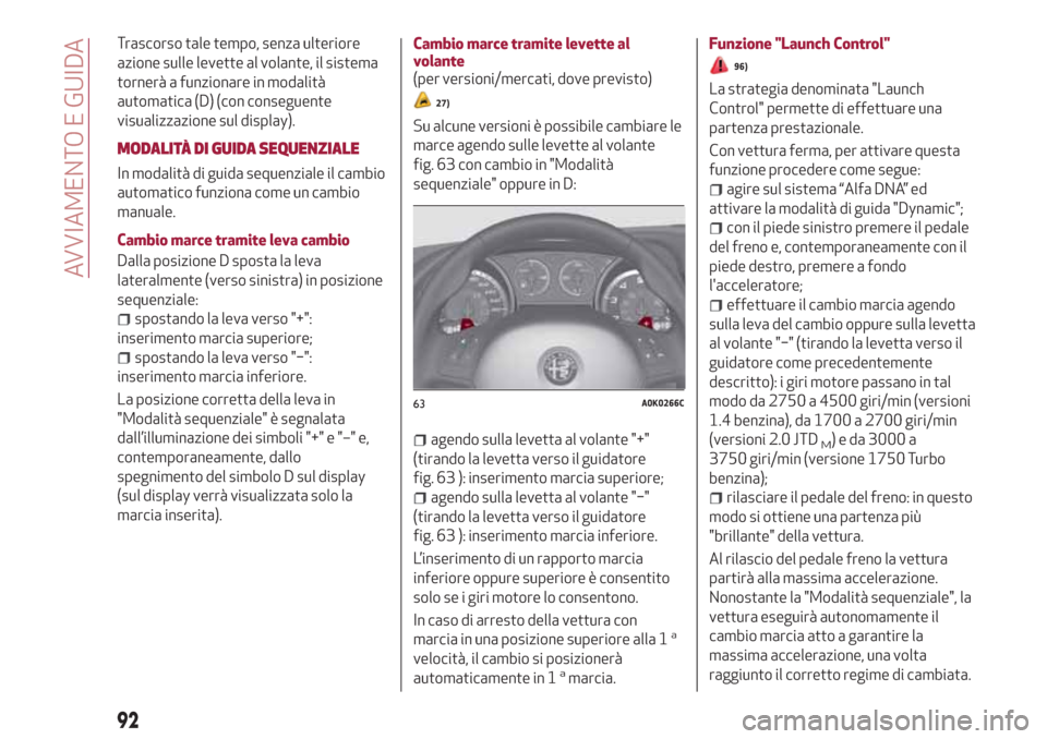 Alfa Romeo Giulietta 2018  Manuale del proprietario (in Italian) Trascorso tale tempo, senza ulteriore
azione sulle levette al volante, il sistema
tornerà a funzionare in modalità
automatica (D) (con conseguente
visualizzazione sul display).
MODALITÀ DI GUIDA SE
