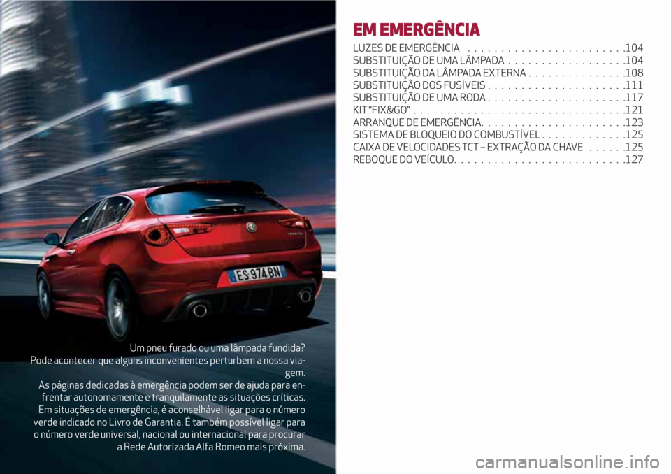 Alfa Romeo Giulietta 2018  Manual do proprietário (in Portuguese) Um pneu furado ou uma lâmpada fundida?
Pode acontecer que alguns inconvenientes perturbem a nossa via-
gem.
As páginas dedicadas à emergência podem ser de ajuda para en-
frentar autonomamente e tr