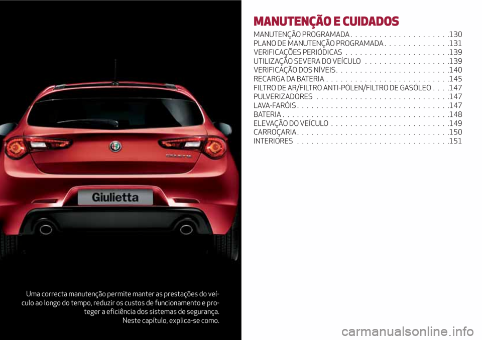 Alfa Romeo Giulietta 2018  Manual do proprietário (in Portuguese) Uma correcta manutenção permite manter as prestações do veí-
culo ao longo do tempo, reduzir os custos de funcionamento e pro-
teger a eficiência dos sistemas de segurança.
Neste capítulo, exp