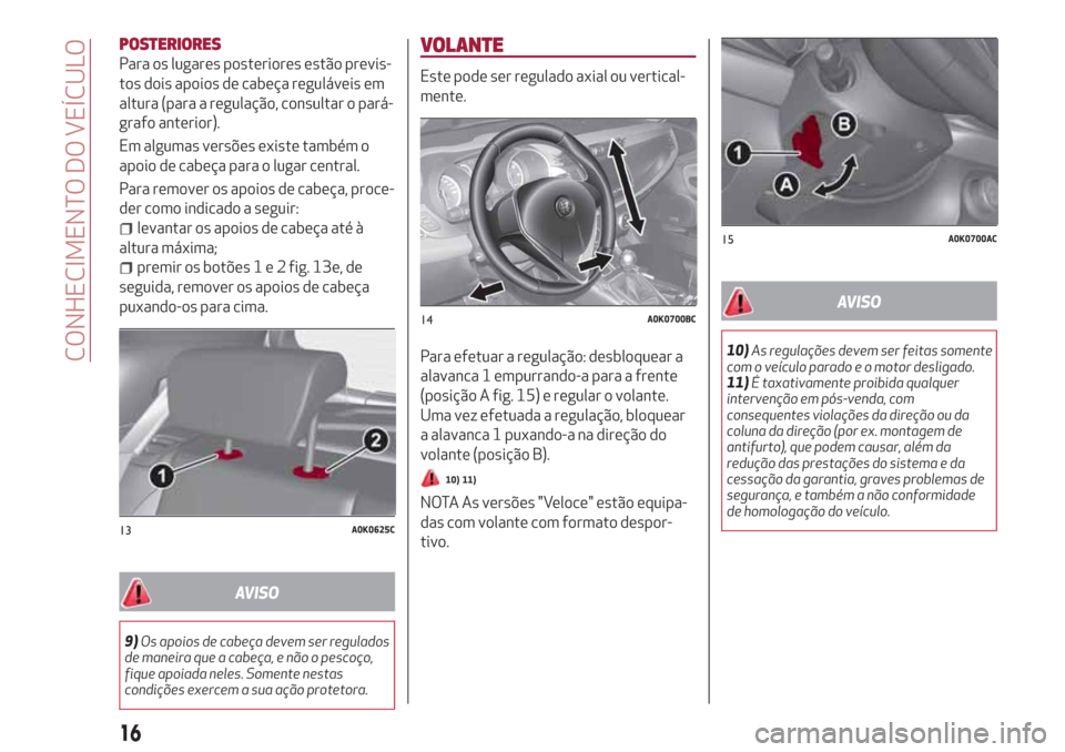 Alfa Romeo Giulietta 2018 Manual do proprietário (in Portuguese) POSTERIORES
Para os lugares posteriores estão previs-
tos dois apoios de cabeça reguláveis em
altura (para a regulação, consultar o pará-
grafo anterior).
Em algumas versões existe também o
ap Alfa Romeo Giulietta 2018 Manual do proprietário (in Portuguese) POSTERIORES
Para os lugares posteriores estão previs-
tos dois apoios de cabeça reguláveis em
altura (para a regulação, consultar o pará-
grafo anterior).
Em algumas versões existe também o
ap