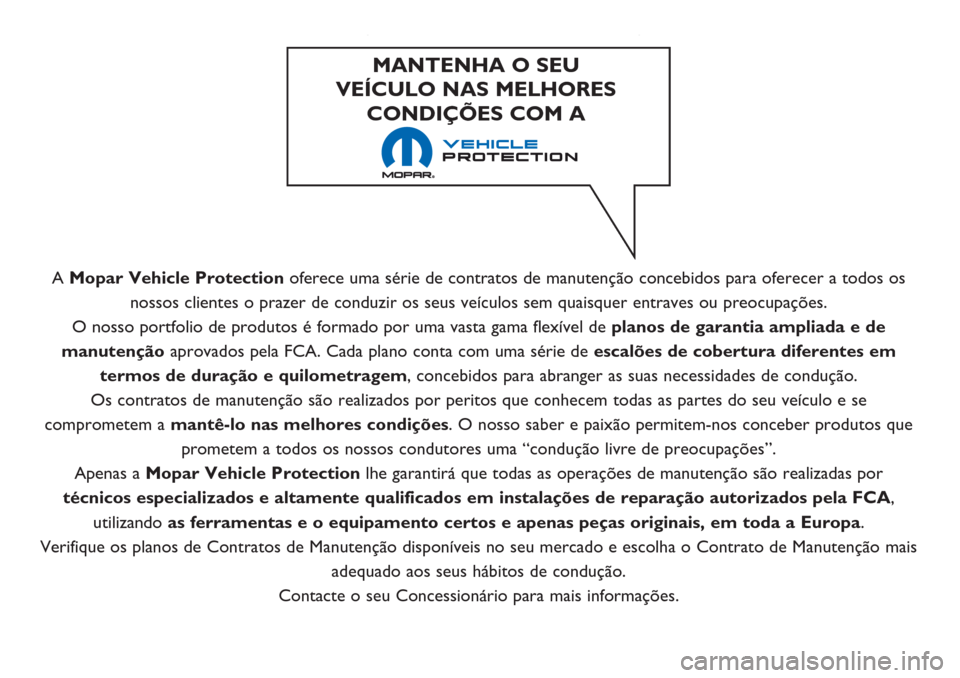 Alfa Romeo Giulietta 2018 Manual do proprietário (in Portuguese) A Mopar Vehicle Protectionoferece uma série de contratos de manutenção concebidos para oferecer a todos os
nossos clientes o prazer de conduzir os seus veículos sem quaisquer entraves ou preocupa Alfa Romeo Giulietta 2018 Manual do proprietário (in Portuguese) A Mopar Vehicle Protectionoferece uma série de contratos de manutenção concebidos para oferecer a todos os
nossos clientes o prazer de conduzir os seus veículos sem quaisquer entraves ou preocupa