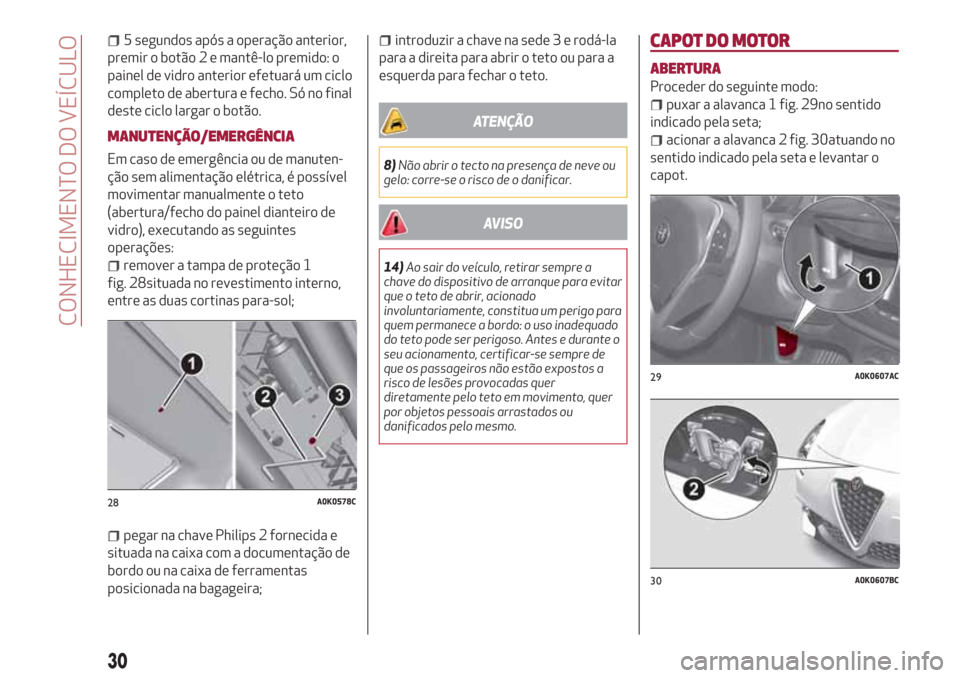 Alfa Romeo Giulietta 2018 Manual do proprietário (in Portuguese) 5 segundos após a operação anterior,
premir o botão 2 e mantê-lo premido: o
painel de vidro anterior efetuará um ciclo
completo de abertura e fecho. Só no final
deste ciclo largar o botão.
MAN Alfa Romeo Giulietta 2018 Manual do proprietário (in Portuguese) 5 segundos após a operação anterior,
premir o botão 2 e mantê-lo premido: o
painel de vidro anterior efetuará um ciclo
completo de abertura e fecho. Só no final
deste ciclo largar o botão.
MAN