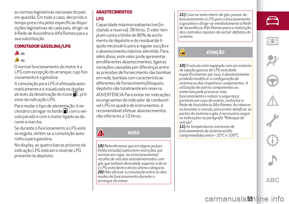 Alfa Romeo Giulietta 2018 Manual do proprietário (in Portuguese) as normas legislativas nacionais do país
em questão. Em todo o caso, decorrido o
tempo prescrito pelas específicas dispo-
sições legislativas de cada país, dirigir-se
à Rede de Assistência Alf Alfa Romeo Giulietta 2018 Manual do proprietário (in Portuguese) as normas legislativas nacionais do país
em questão. Em todo o caso, decorrido o
tempo prescrito pelas específicas dispo-
sições legislativas de cada país, dirigir-se
à Rede de Assistência Alf