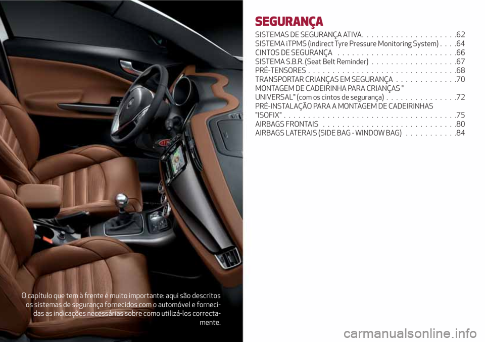 Alfa Romeo Giulietta 2018  Manual do proprietário (in Portuguese) O capítulo que tem à frente é muito importante: aqui são descritos
os sistemas de segurança fornecidos com o automóvel e forneci-
das as indicações necessárias sobre como utilizá-los correct
