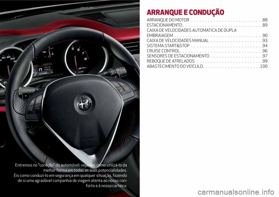 Alfa Romeo Giulietta 2018  Manual do proprietário (in Portuguese) Entremos no "coração" do automóvel: vejamos como utilizá-lo da
melhor forma em todas as suas potencialidades.
Eis como conduzi-lo em segurança em qualquer situação, fazendo
de si uma agradável