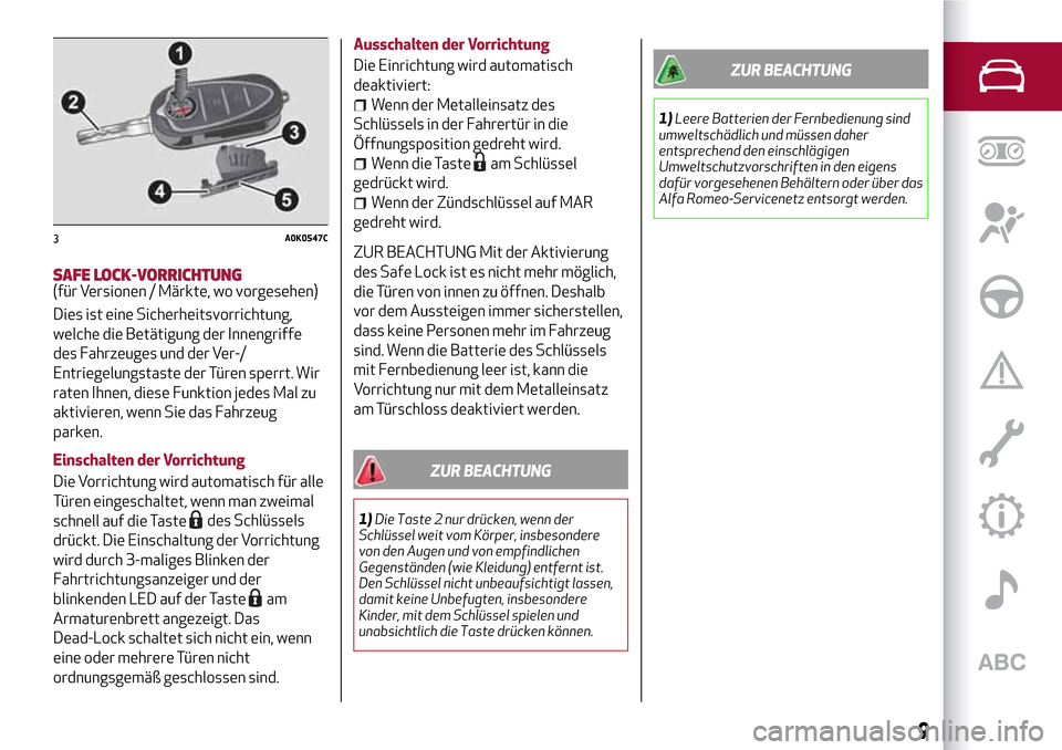 Alfa Romeo Giulietta 2017  Betriebsanleitung (in German) SAFE LOCK-VORRICHTUNG(für Versionen / Märkte, wo vorgesehen)
Dies ist eine Sicherheitsvorrichtung,
welche die Betätigung der Innengriffe
des Fahrzeuges und der Ver-/
Entriegelungstaste der Türen s