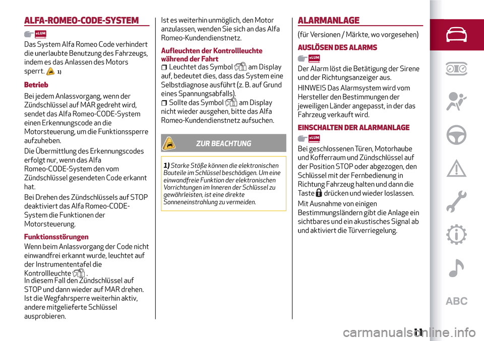 Alfa Romeo Giulietta 2017  Betriebsanleitung (in German) ALFA-ROMEO-CODE-SYSTEM
Das System Alfa Romeo Code verhindert
die unerlaubte Benutzung des Fahrzeugs,
indem es das Anlassen des Motors
sperrt.
1)
Betrieb
Bei jedem Anlassvorgang, wenn der
Zündschlüss
