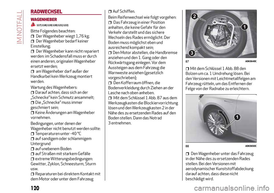 Alfa Romeo Giulietta 2017  Betriebsanleitung (in German) RADWECHSEL
WAGENHEBER
117) 118) 119) 120) 121) 122)
Bitte Folgendes beachten:
Der Wagenheber wiegt 1,76 kg;
Der Wagenheber bedarf keiner
Einstellung;
Der Wagenheber kann nicht repariert
werden: im Sch