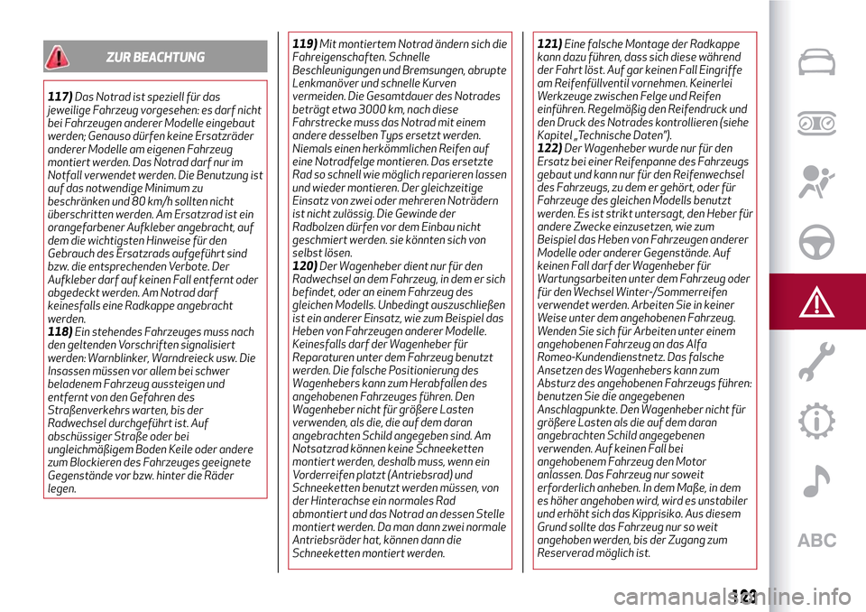 Alfa Romeo Giulietta 2017  Betriebsanleitung (in German) ZUR BEACHTUNG
117)Das Notrad ist speziell für das
jeweilige Fahrzeug vorgesehen: es darf nicht
bei Fahrzeugen anderer Modelle eingebaut
werden; Genauso dürfen keine Ersatzräder
anderer Modelle am e