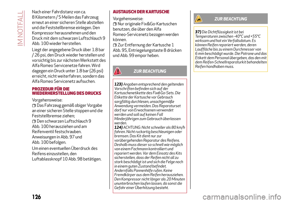 Alfa Romeo Giulietta 2017  Betriebsanleitung (in German) Nach einer Fahrdistanz von ca.
8 Kilometern / 5 Meilen das Fahrzeug
erneut an einer sicheren Stelle abstellen
und die Feststellbremse einlegen. Den
Kompressor herausnehmen und den
Druck mit dem schwar