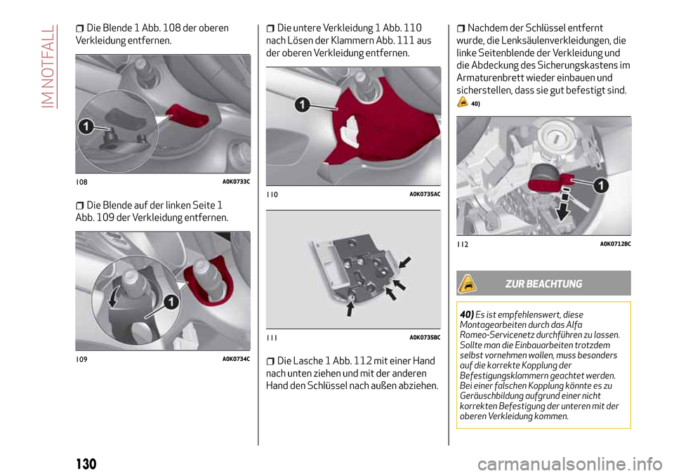 Alfa Romeo Giulietta 2017  Betriebsanleitung (in German) Die Blende 1 Abb. 108 der oberen
Verkleidung entfernen.
Die Blende auf der linken Seite 1
Abb. 109 der Verkleidung entfernen.
Die untere Verkleidung 1 Abb. 110
nach Lösen der Klammern Abb. 111 aus
de