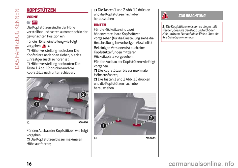 Alfa Romeo Giulietta 2017  Betriebsanleitung (in German) KOPFSTÜTZEN
VORNE
Die Kopfstützen sind in der Höhe
verstellbar und rasten automatisch in der
gewünschten Position ein.
Für die Höheneinstellung wie folgt
vorgehen:
9)
Höhenverstellung nach oben