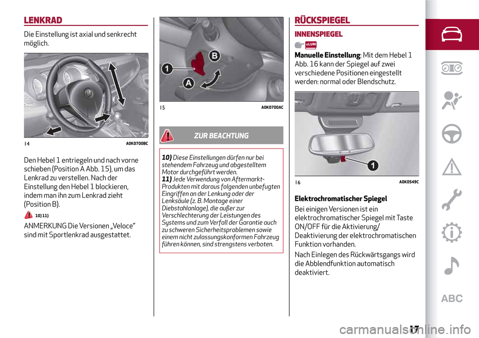 Alfa Romeo Giulietta 2017  Betriebsanleitung (in German) LENKRAD
Die Einstellung ist axial und senkrecht
möglich.
Den Hebel 1 entriegeln und nach vorne
schieben (Position A Abb. 15), um das
Lenkrad zu verstellen. Nach der
Einstellung den Hebel 1 blockieren
