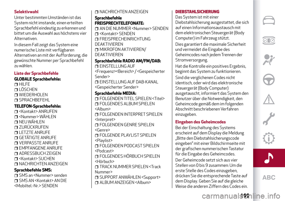 Alfa Romeo Giulietta 2017  Betriebsanleitung (in German) Selektivwahl
Unter bestimmten Umständen ist das
System nicht imstande, einen erteilten
Sprachbefehl eindeutig zu erkennen und
bittet um die Auswahl aus höchstens vier
Alternativen.
In diesem Fall ze
