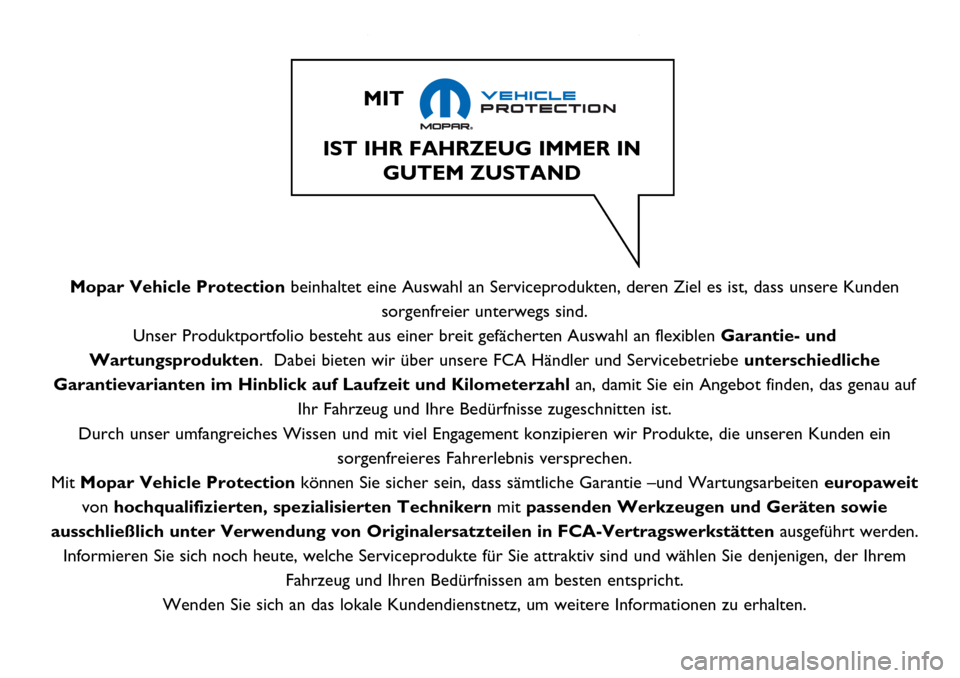 Alfa Romeo Giulietta 2017  Betriebsanleitung (in German) Mopar Vehicle Protectionbeinhaltet eine Auswahl an Serviceprodukten, deren Ziel es ist, dass unsere Kunden
sorgenfreier unterwegs sind.
Unser Produktportfolio besteht aus einer breit gefächerten Ausw