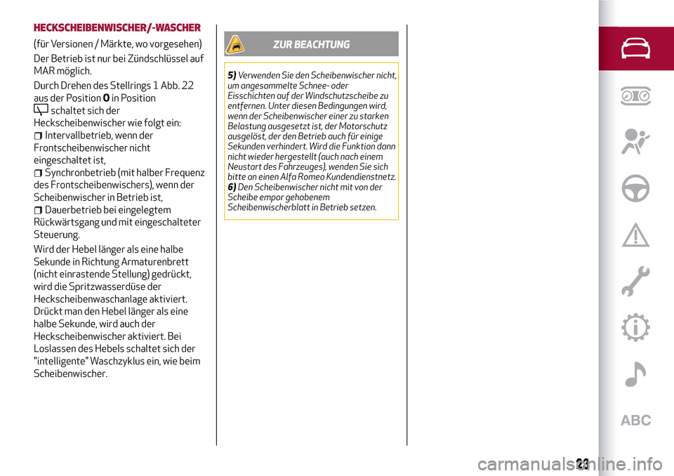 Alfa Romeo Giulietta 2017  Betriebsanleitung (in German) HECKSCHEIBENWISCHER/-WASCHER
(für Versionen / Märkte, wo vorgesehen)
Der Betrieb ist nur bei Zündschlüssel auf
MAR möglich.
Durch Drehen des Stellrings 1 Abb. 22
aus der PositionOin Position
scha