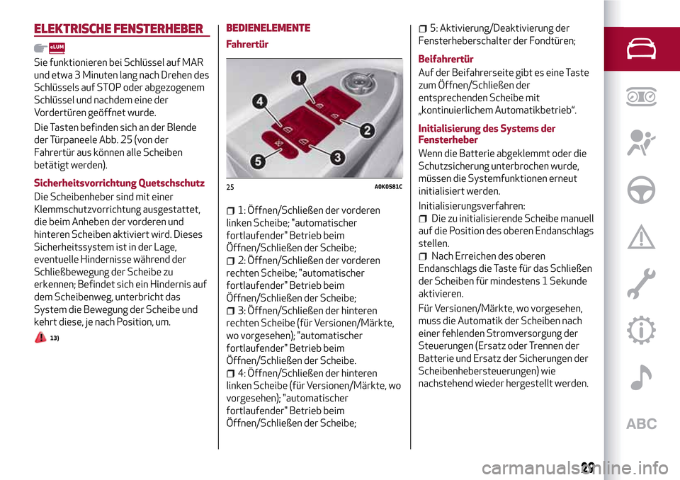 Alfa Romeo Giulietta 2017  Betriebsanleitung (in German) ELEKTRISCHE FENSTERHEBER
Sie funktionieren bei Schlüssel auf MAR
und etwa 3 Minuten lang nach Drehen des
Schlüssels auf STOP oder abgezogenem
Schlüssel und nachdem eine der
Vordertüren geöffnet w