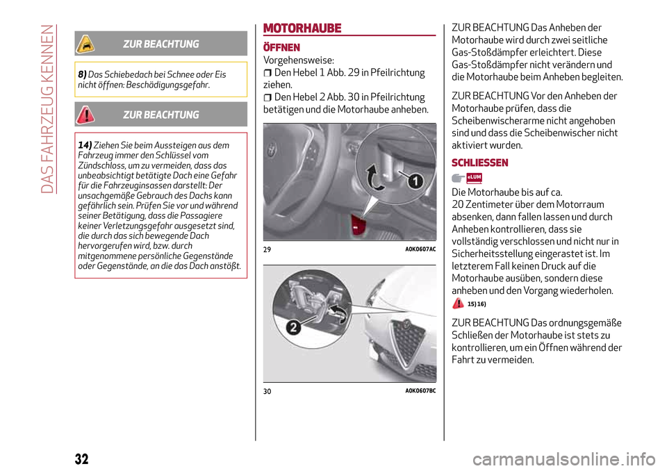 Alfa Romeo Giulietta 2017  Betriebsanleitung (in German) ZUR BEACHTUNG
8)Das Schiebedach bei Schnee oder Eis
nicht öffnen: Beschädigungsgefahr.
ZUR BEACHTUNG
14)Ziehen Sie beim Aussteigen aus dem
Fahrzeug immer den Schlüssel vom
Zündschloss, um zu verme