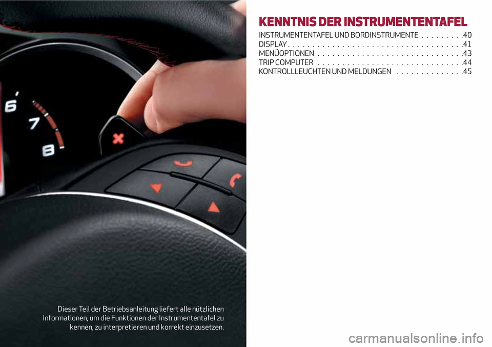 Alfa Romeo Giulietta 2017  Betriebsanleitung (in German) Dieser Teil der Betriebsanleitung liefert alle nützlichen
Informationen, um die Funktionen der Instrumententafel zu
kennen, zu interpretieren und korrekt einzusetzen.
KENNTNIS DER INSTRUMENTENTAFEL
I