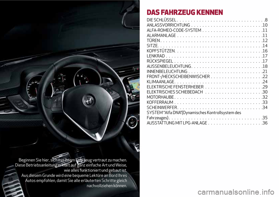 Alfa Romeo Giulietta 2017  Betriebsanleitung (in German) Beginnen Sie hier, sich mit Ihrem Fahrzeug vertraut zu machen.
Diese Betriebsanleitung erklärt auf ganz einfache Art und Weise,
wie alles funktioniert und gebaut ist.
Aus diesem Grunde wird eine bequ