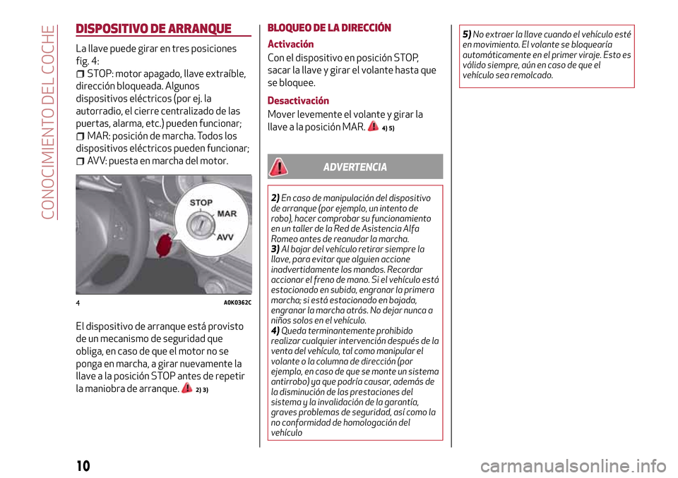 Alfa Romeo Giulietta 2017  Manual del propietario (in Spanish) DISPOSITIVO DE ARRANQUE
La llave puede girar en tres posiciones
fig. 4:
STOP: motor apagado, llave extraíble,
dirección bloqueada. Algunos
dispositivos eléctricos (por ej. la
autorradio, el cierre 