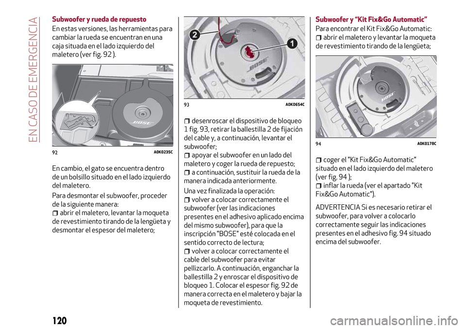 Alfa Romeo Giulietta 2017  Manual del propietario (in Spanish) Subwoofer y rueda de repuesto
En estas versiones, las herramientas para
cambiar la rueda se encuentran en una
caja situada en el lado izquierdo del
maletero (ver fig. 92 ).
En cambio, el gato se encue