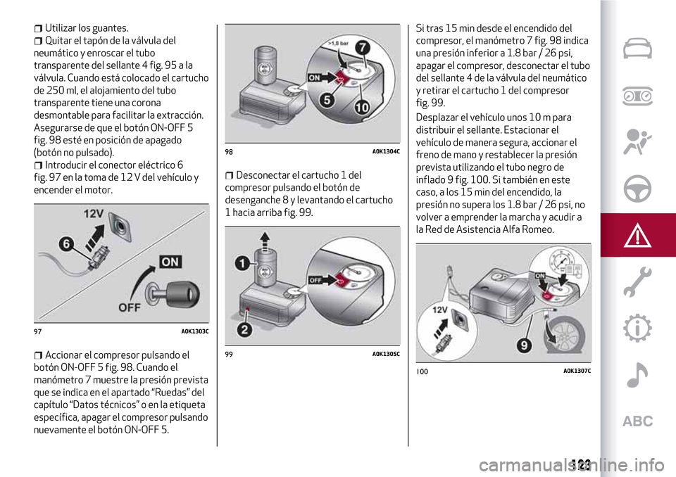 Alfa Romeo Giulietta 2017  Manual del propietario (in Spanish) Utilizar los guantes.
Quitar el tapón de la válvula del
neumático y enroscar el tubo
transparente del sellante 4 fig. 95 a la
válvula. Cuando está colocado el cartucho
de 250 ml, el alojamiento d