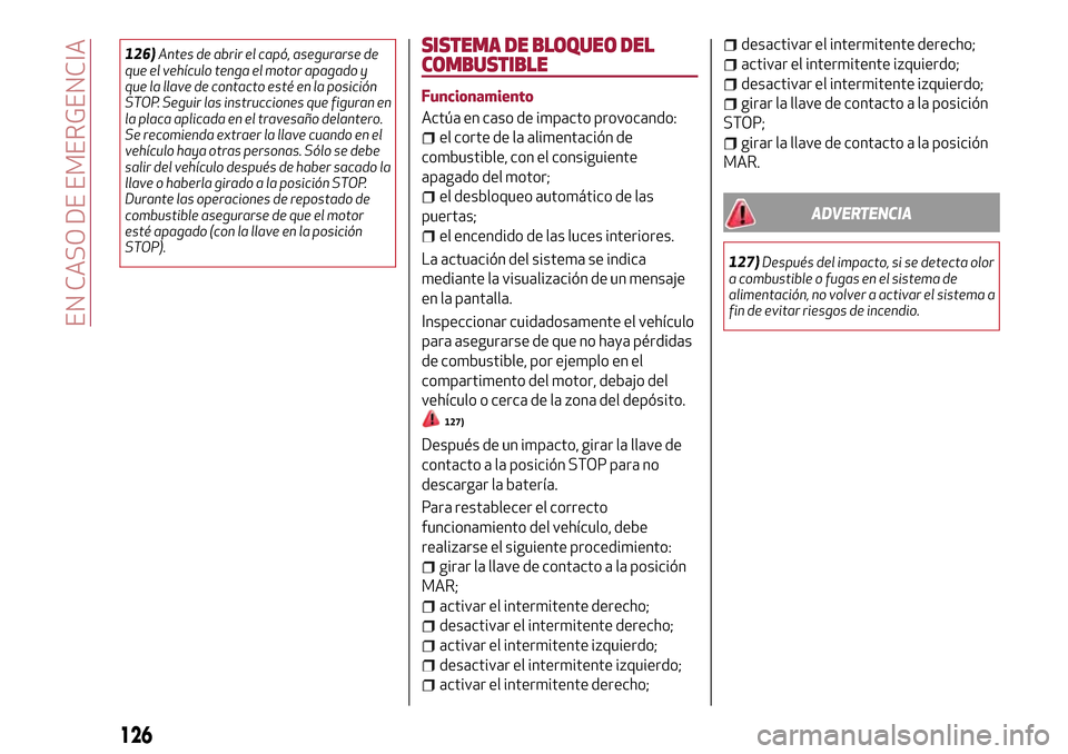 Alfa Romeo Giulietta 2017  Manual del propietario (in Spanish) 126)Antes de abrir el capó, asegurarse de
que el vehículo tenga el motor apagado y
que la llave de contacto esté en la posición
STOP. Seguir las instrucciones que figuran en
la placa aplicada en e