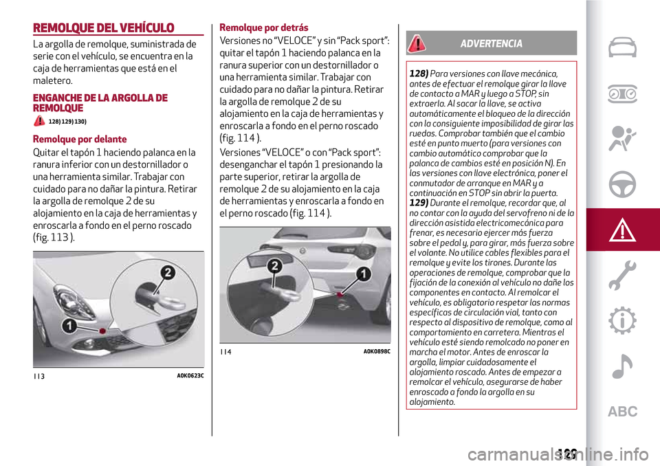 Alfa Romeo Giulietta 2017  Manual del propietario (in Spanish) REMOLQUE DEL VEHÍCULO
La argolla de remolque, suministrada de
serie con el vehículo, se encuentra en la
caja de herramientas que está en el
maletero.
ENGANCHE DE LA ARGOLLA DE
REMOLQUE
128) 129) 13
