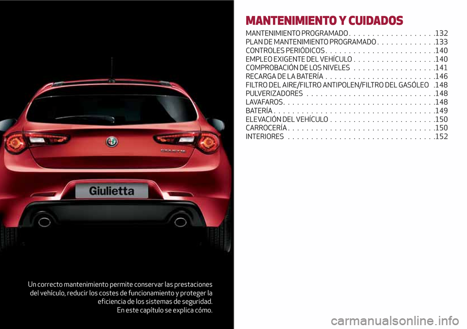 Alfa Romeo Giulietta 2017  Manual del propietario (in Spanish) Un correcto mantenimiento permite conservar las prestaciones
del vehículo, reducir los costes de funcionamiento y proteger la
eficiencia de los sistemas de seguridad.
En este capítulo se explica có