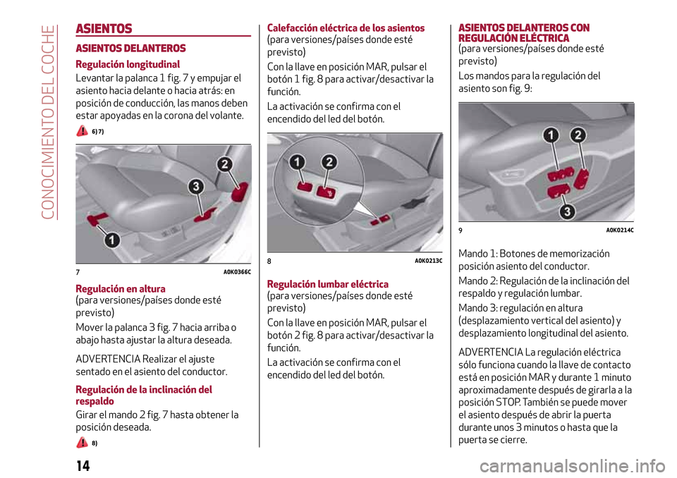 Alfa Romeo Giulietta 2017  Manual del propietario (in Spanish) ASIENTOS
ASIENTOS DELANTEROS
Regulación longitudinal
Levantar la palanca 1 fig. 7 y empujar el
asiento hacia delante o hacia atrás: en
posición de conducción, las manos deben
estar apoyadas en la 