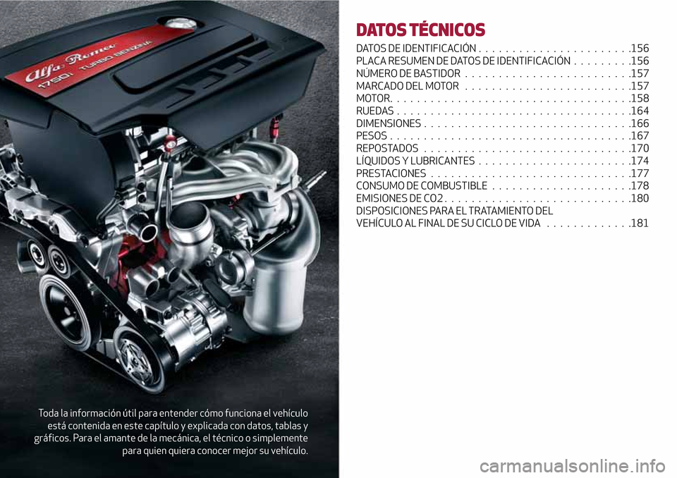 Alfa Romeo Giulietta 2017  Manual del propietario (in Spanish) Toda la información útil para entender cómo funciona el vehículo
está contenida en este capítulo y explicada con datos, tablas y
gráficos. Para el amante de la mecánica, el técnico o simpleme
