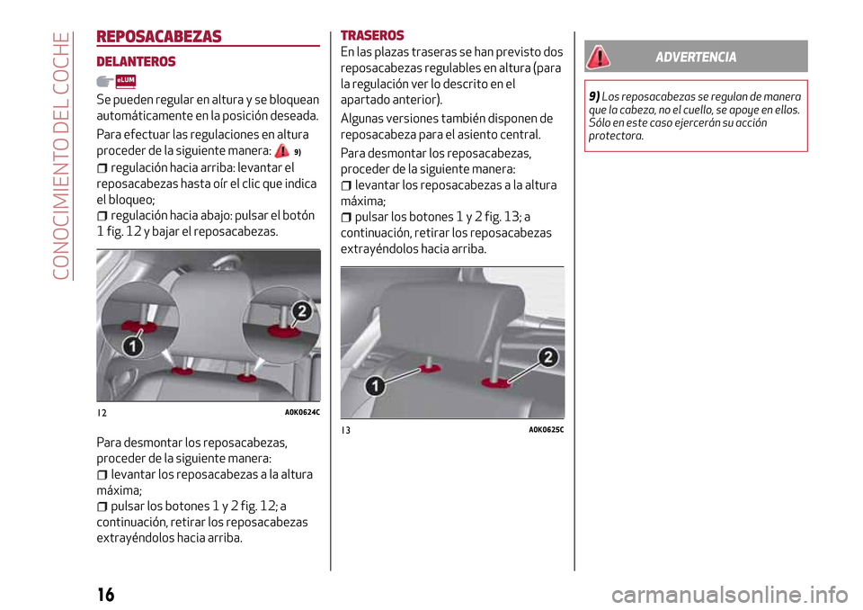 Alfa Romeo Giulietta 2017  Manual del propietario (in Spanish) REPOSACABEZAS
DELANTEROS
Se pueden regular en altura y se bloquean
automáticamente en la posición deseada.
Para efectuar las regulaciones en altura
proceder de la siguiente manera:
9)
regulación ha