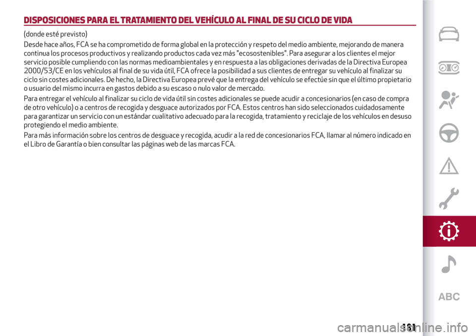 Alfa Romeo Giulietta 2017  Manual del propietario (in Spanish) DISPOSICIONES PARA EL TRATAMIENTO DEL VEHÍCULO AL FINAL DE SU CICLO DE VIDA
(donde esté previsto)
Desde hace años, FCA se ha comprometido de forma global en la protección y respeto del medio ambie