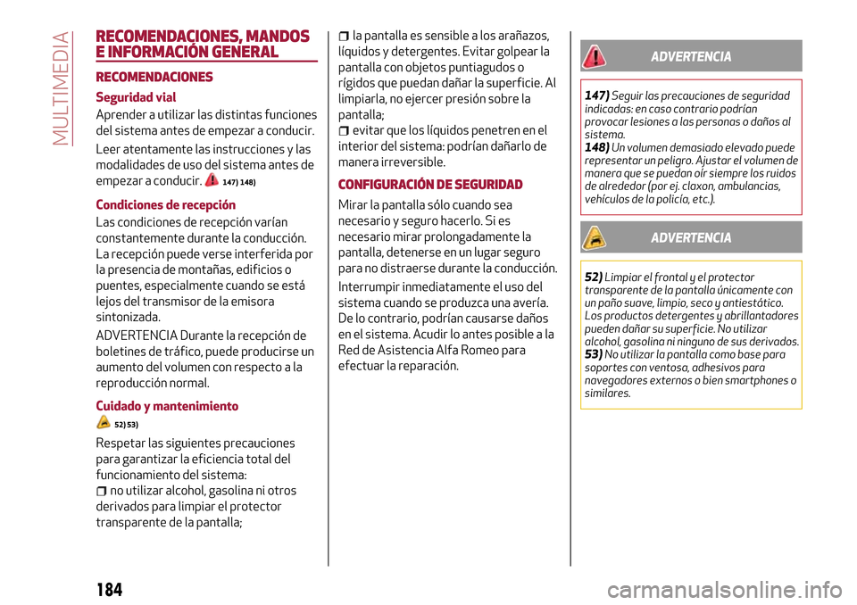 Alfa Romeo Giulietta 2017  Manual del propietario (in Spanish) RECOMENDACIONES, MANDOS
E INFORMACIÓN GENERAL
RECOMENDACIONES
Seguridad vial
Aprender a utilizar las distintas funciones
del sistema antes de empezar a conducir.
Leer atentamente las instrucciones y 