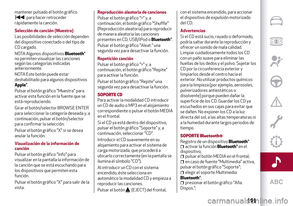 Alfa Romeo Giulietta 2017  Manual del propietario (in Spanish) mantener pulsado el botón gráfico
para hacer retroceder
rápidamente la canción.
Selección de canción (Muestra)
Las posibilidades de selección dependen
del dispositivo conectado o del tipo de
CD
