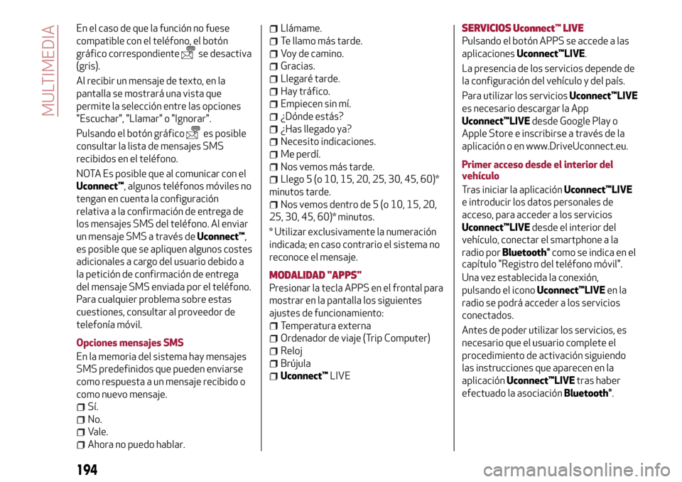 Alfa Romeo Giulietta 2017  Manual del propietario (in Spanish) En el caso de que la función no fuese
compatible con el teléfono, el botón
gráfico correspondiente
se desactiva
(gris).
Al recibir un mensaje de texto, en la
pantalla se mostrará una vista que
pe