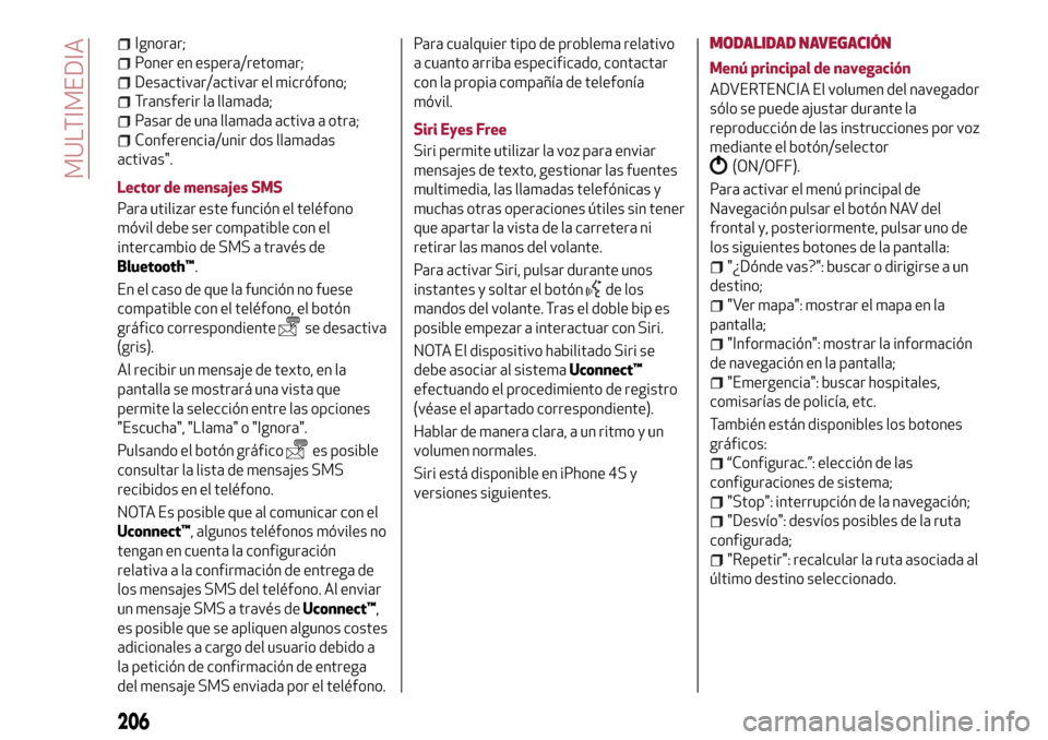 Alfa Romeo Giulietta 2017  Manual del propietario (in Spanish) Ignorar;
Poner en espera/retomar;
Desactivar/activar el micrófono;
Transferir la llamada;
Pasar de una llamada activa a otra;
Conferencia/unir dos llamadas
activas".
Lector de mensajes SMS
Para utili