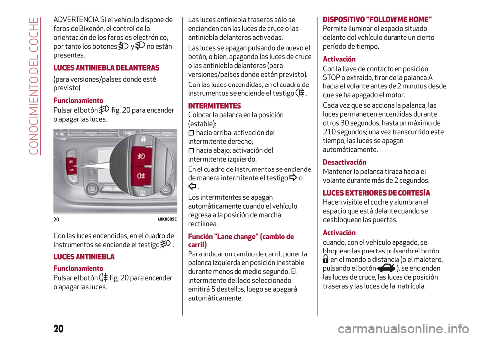 Alfa Romeo Giulietta 2017  Manual del propietario (in Spanish) ADVERTENCIA Si el vehículo dispone de
faros de Bixenón, el control de la
orientación de los faros es electrónico,
por tanto los botones
yno están
presentes.
LUCES ANTINIEBLA DELANTERAS
(para vers